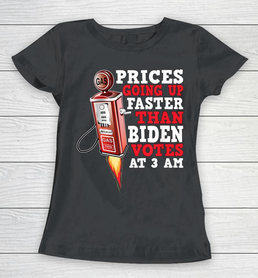 Gas Prices Are Going Up Faster Than Biden Votes At 3 Am Women T-Shirt