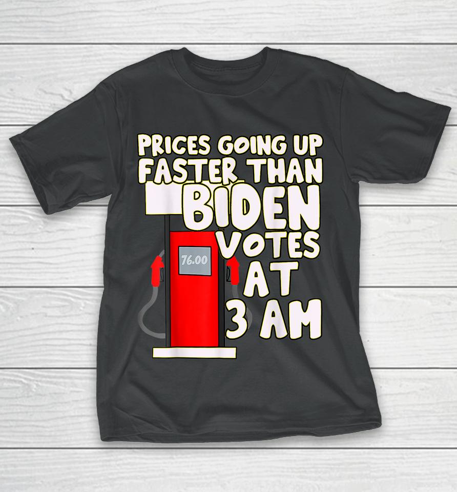 Gas Prices Are Going Up Faster Than Biden Votes At 3 Am T-Shirt