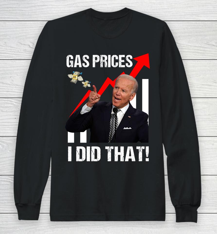 Gas Prices Gas Pump I Did That Funny Anti Biden Meme Long Sleeve T-Shirt