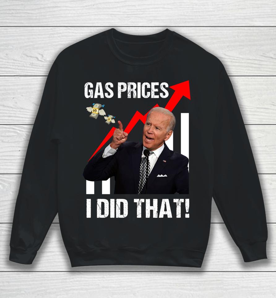 Gas Prices Gas Pump I Did That Funny Anti Biden Meme Sweatshirt