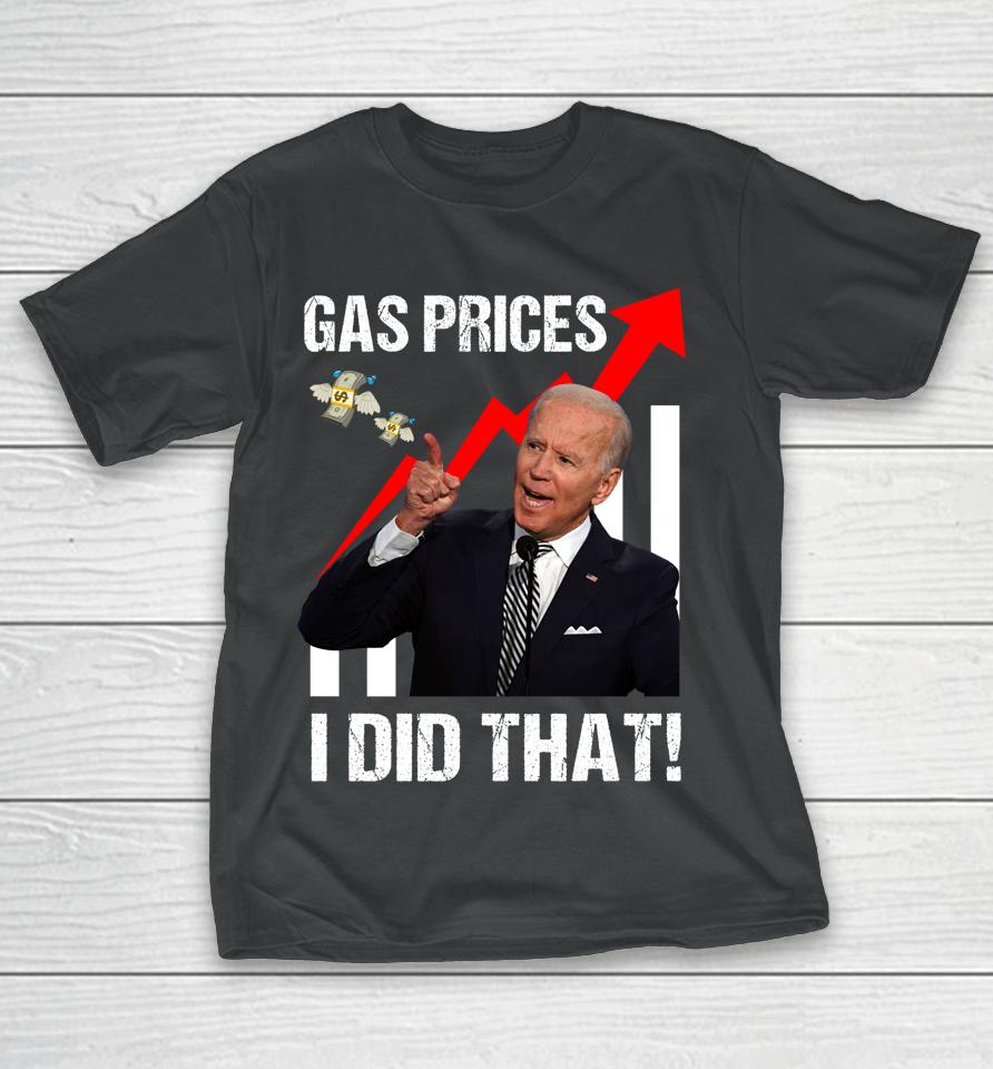 Gas Prices Gas Pump I Did That Funny Anti Biden Meme T-Shirt