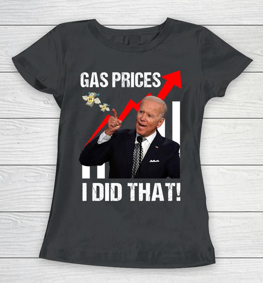 Gas Prices Gas Pump I Did That Funny Anti Biden Meme Women T-Shirt