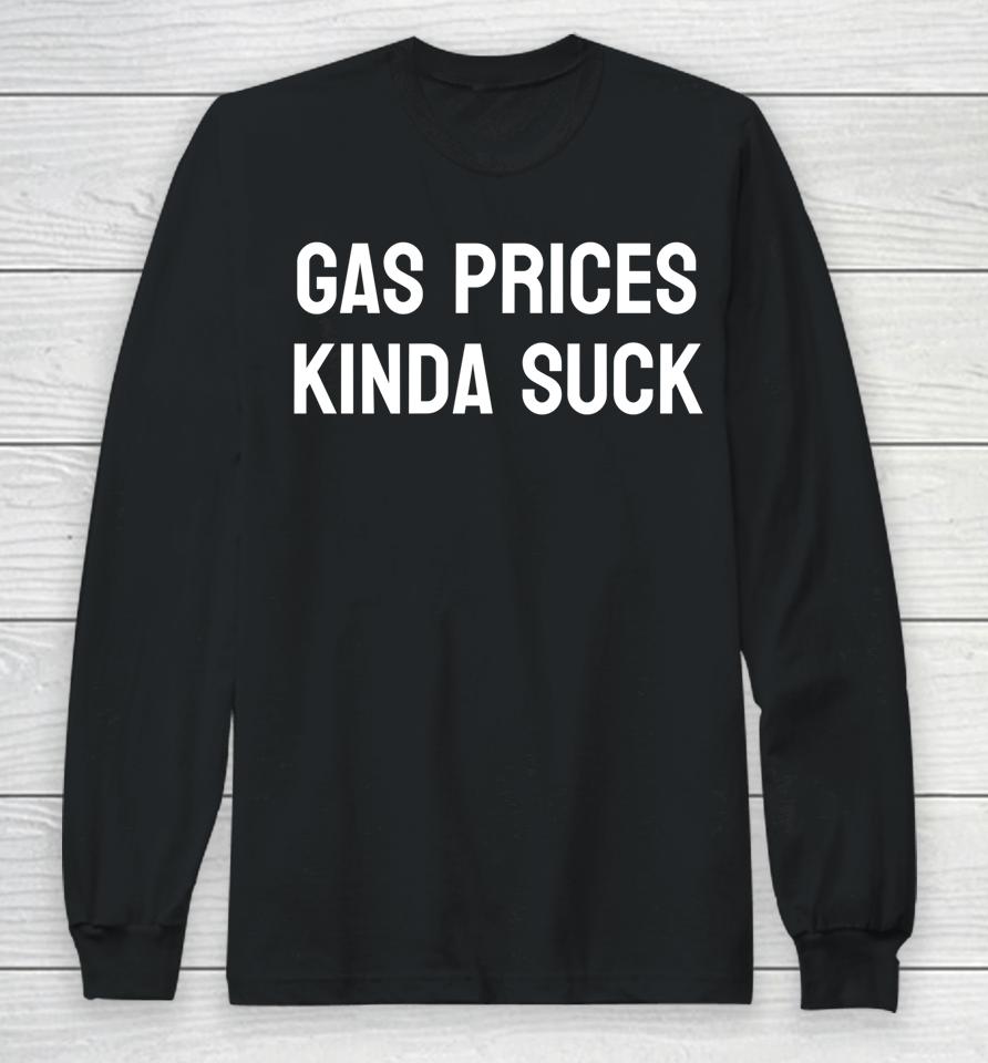 Gas Prices Kinda Suck Long Sleeve T-Shirt