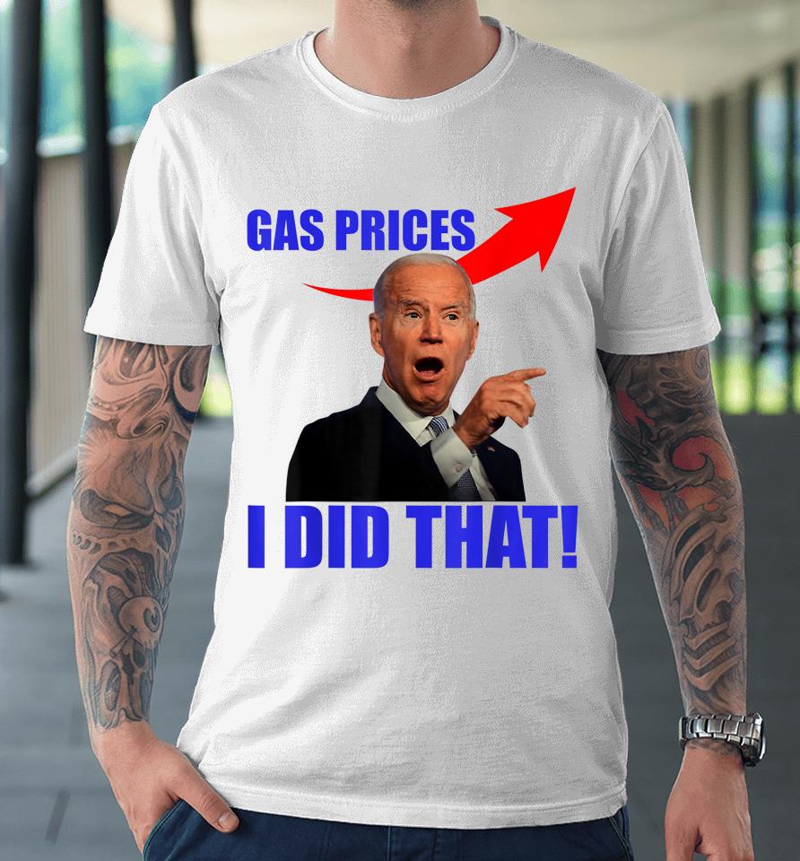 Gas Pump Gas Prices I Did That Funny Joe Biden Meme Premium T-Shirt
