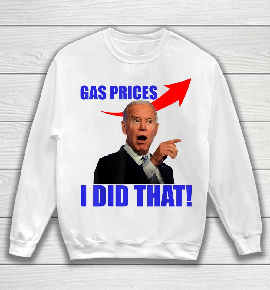 Gas Pump Gas Prices I Did That Funny Joe Biden Meme Sweatshirt