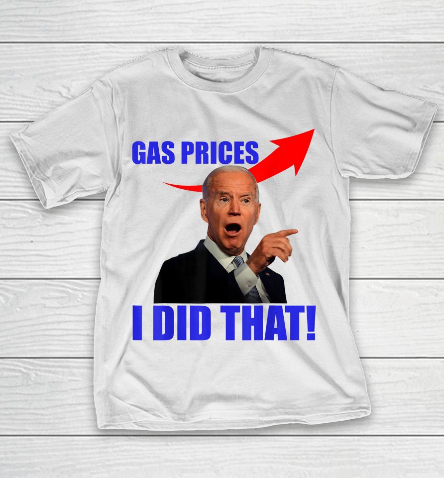Gas Pump Gas Prices I Did That Funny Joe Biden Meme T-Shirt