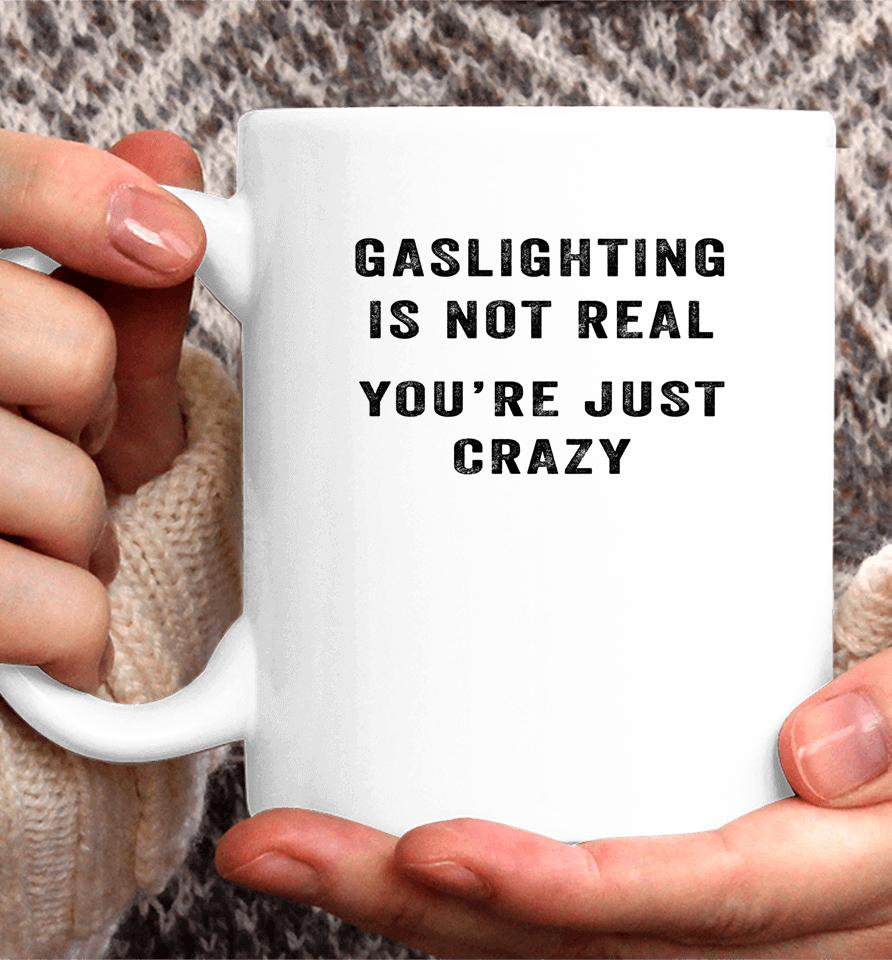 Gaslighting In Not Real You're Just Crazy Coffee Mug