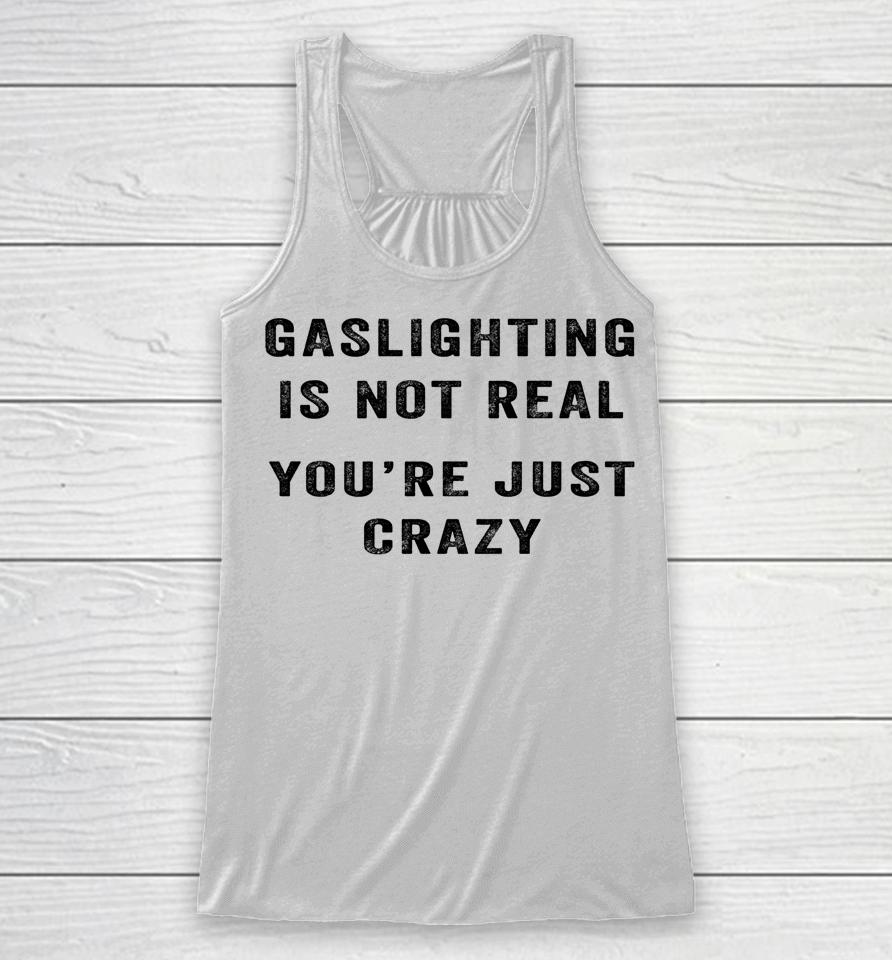 Gaslighting In Not Real You're Just Crazy Racerback Tank