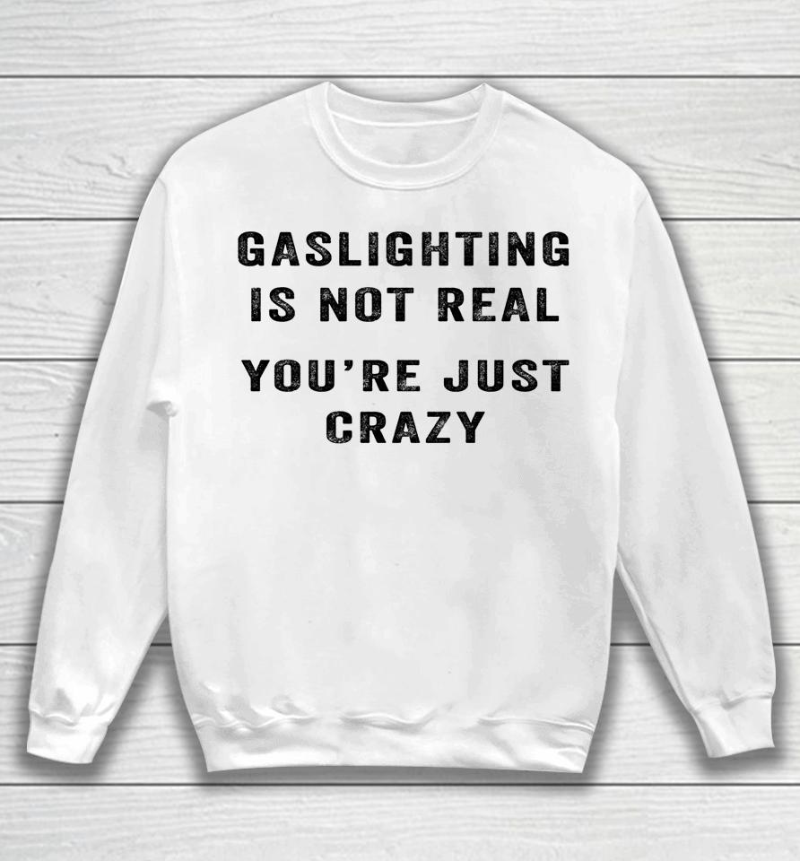 Gaslighting In Not Real You're Just Crazy Sweatshirt