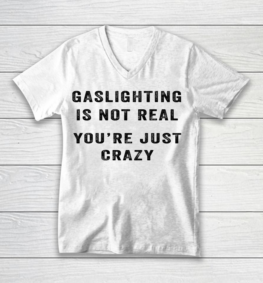 Gaslighting In Not Real You're Just Crazy Unisex V-Neck T-Shirt