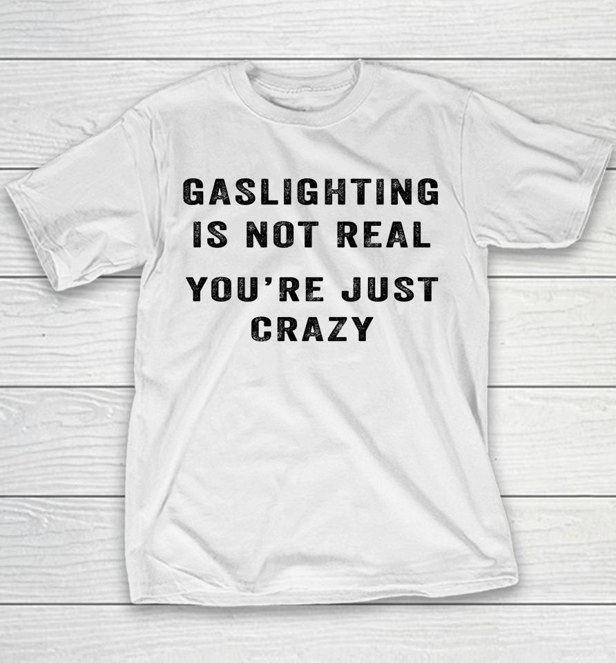 Gaslighting In Not Real You're Just Crazy Youth T-Shirt