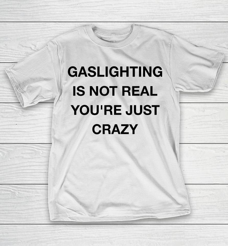 Gaslighting Is Not Real T-Shirt