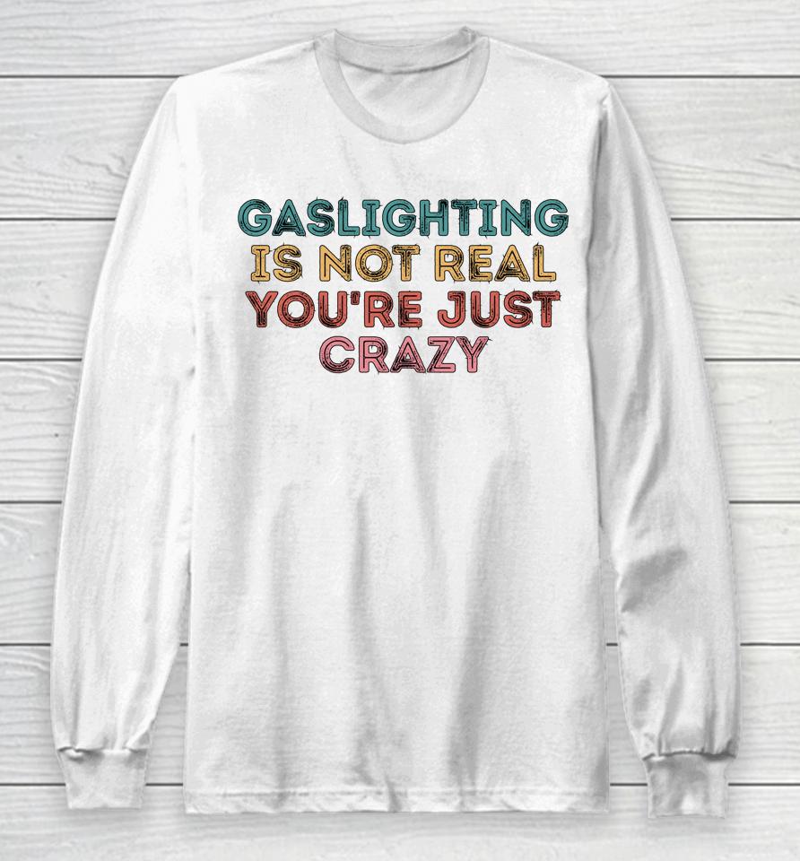 Gaslighting Is Not Real Long Sleeve T-Shirt