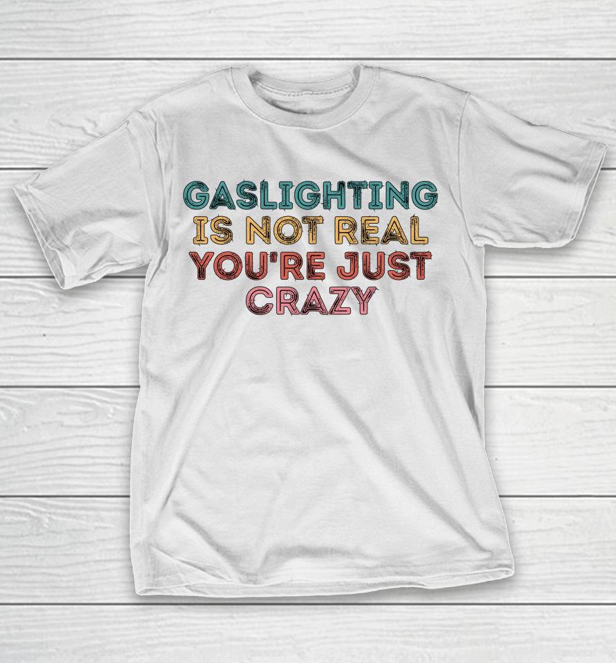 Gaslighting Is Not Real T-Shirt