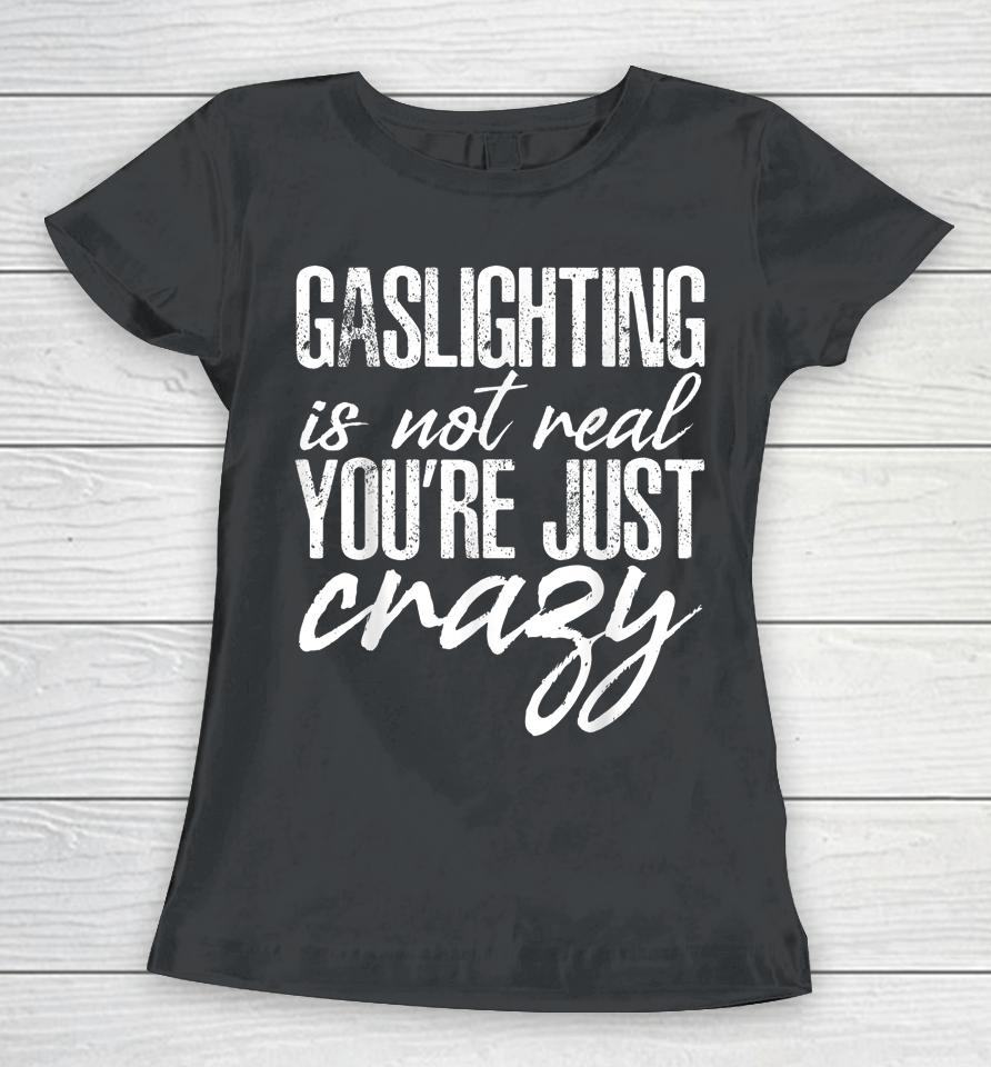 Gaslighting Is Not Real Women T-Shirt