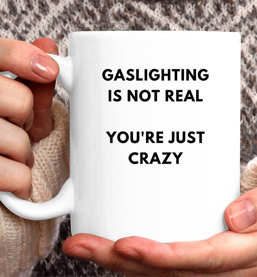 Gaslighting Is Not Real You're Just Crazy Lonely People Coffee Mug
