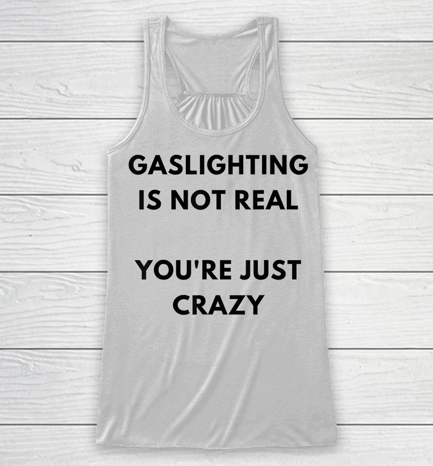 Gaslighting Is Not Real You're Just Crazy Lonely People Racerback Tank