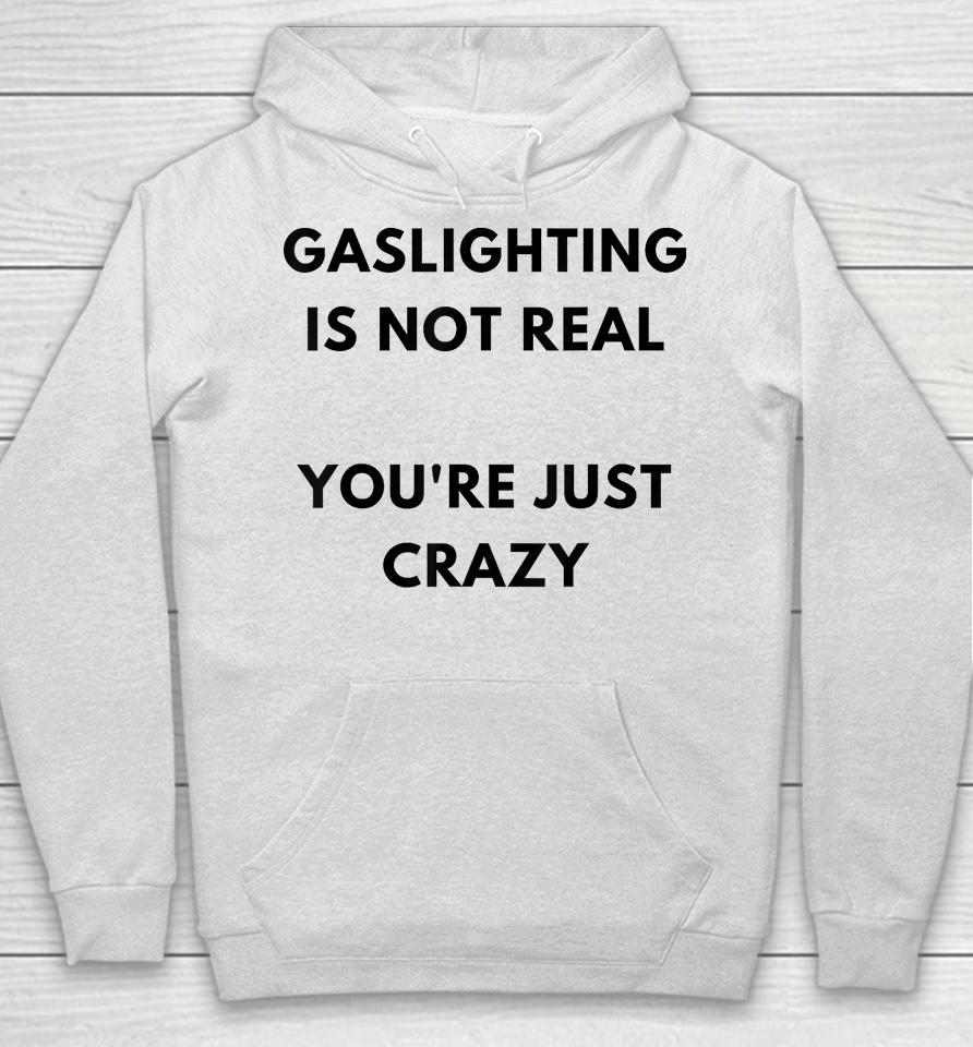 Gaslighting Is Not Real You're Just Crazy Lonely People Hoodie