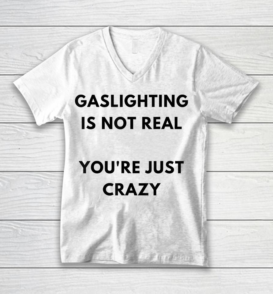 Gaslighting Is Not Real You're Just Crazy Lonely People Unisex V-Neck T-Shirt