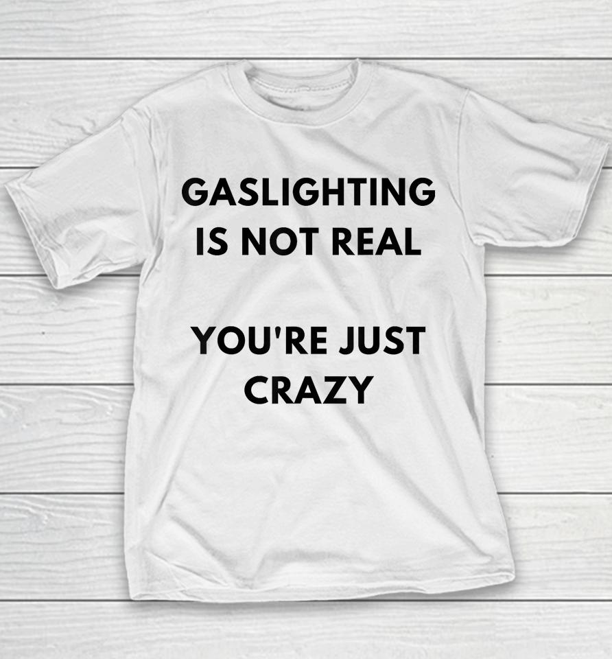 Gaslighting Is Not Real You're Just Crazy Lonely People Youth T-Shirt