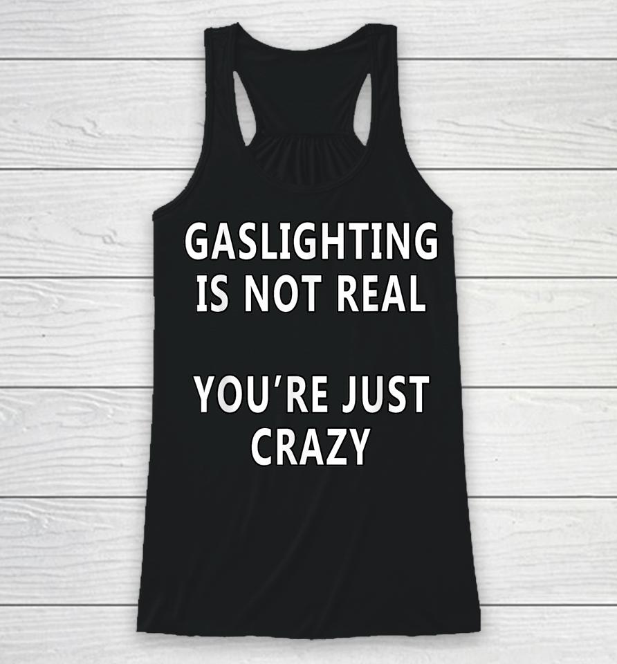 Gaslighting Is Not Real You're Just Crazy Saying Racerback Tank