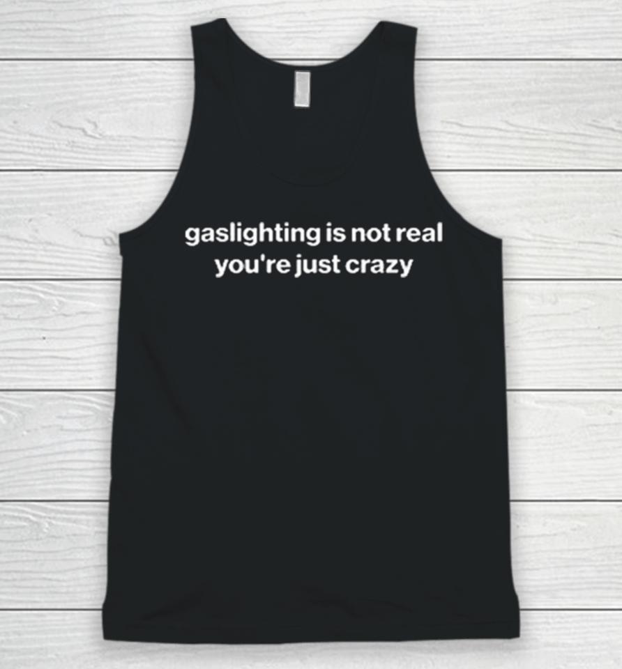 Gaslighting Is Not Real You’re Just Crazy Unisex Tank Top