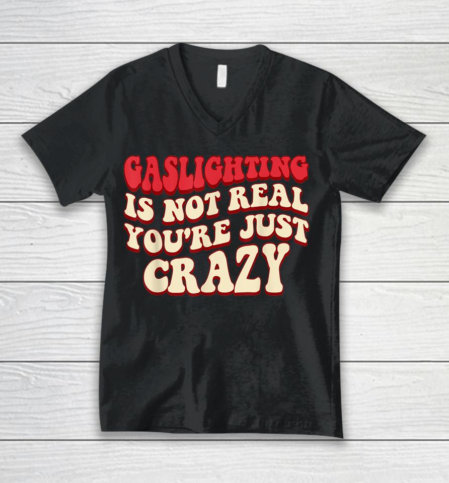 Gaslighting Is Not Real You're Just Crazy Unisex V-Neck T-Shirt
