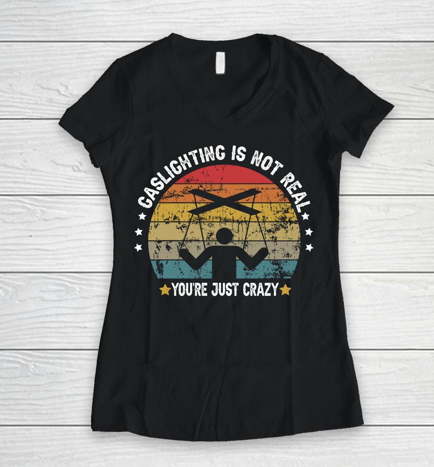 Gaslighting Is Not Real You're Just Crazy Vintage Women V-Neck T-Shirt