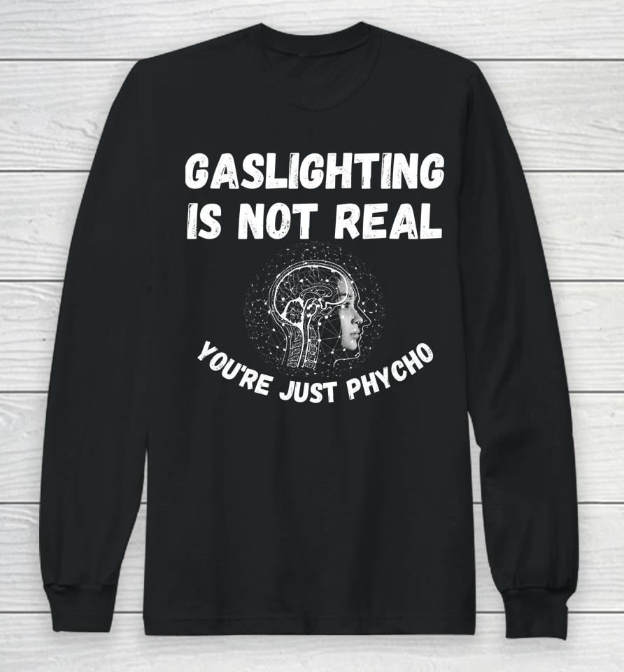 Gaslighting Is Not Real You're Just Phycho Long Sleeve T-Shirt
