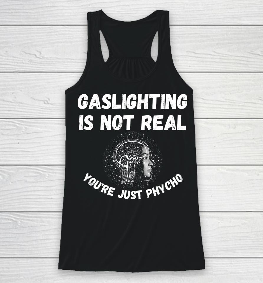 Gaslighting Is Not Real You're Just Phycho Racerback Tank