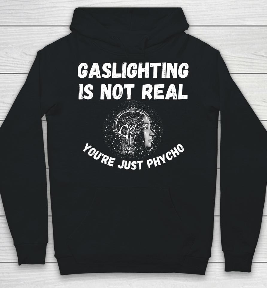 Gaslighting Is Not Real You're Just Phycho Hoodie