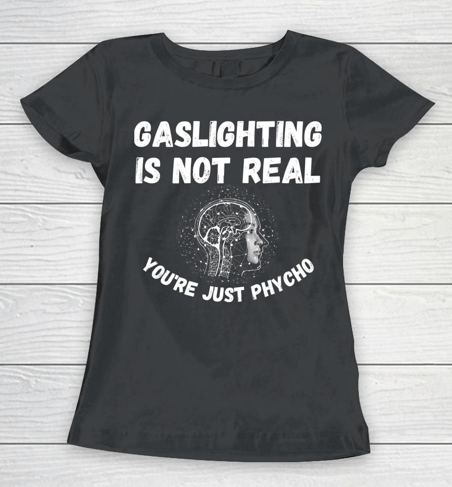 Gaslighting Is Not Real You're Just Phycho Women T-Shirt