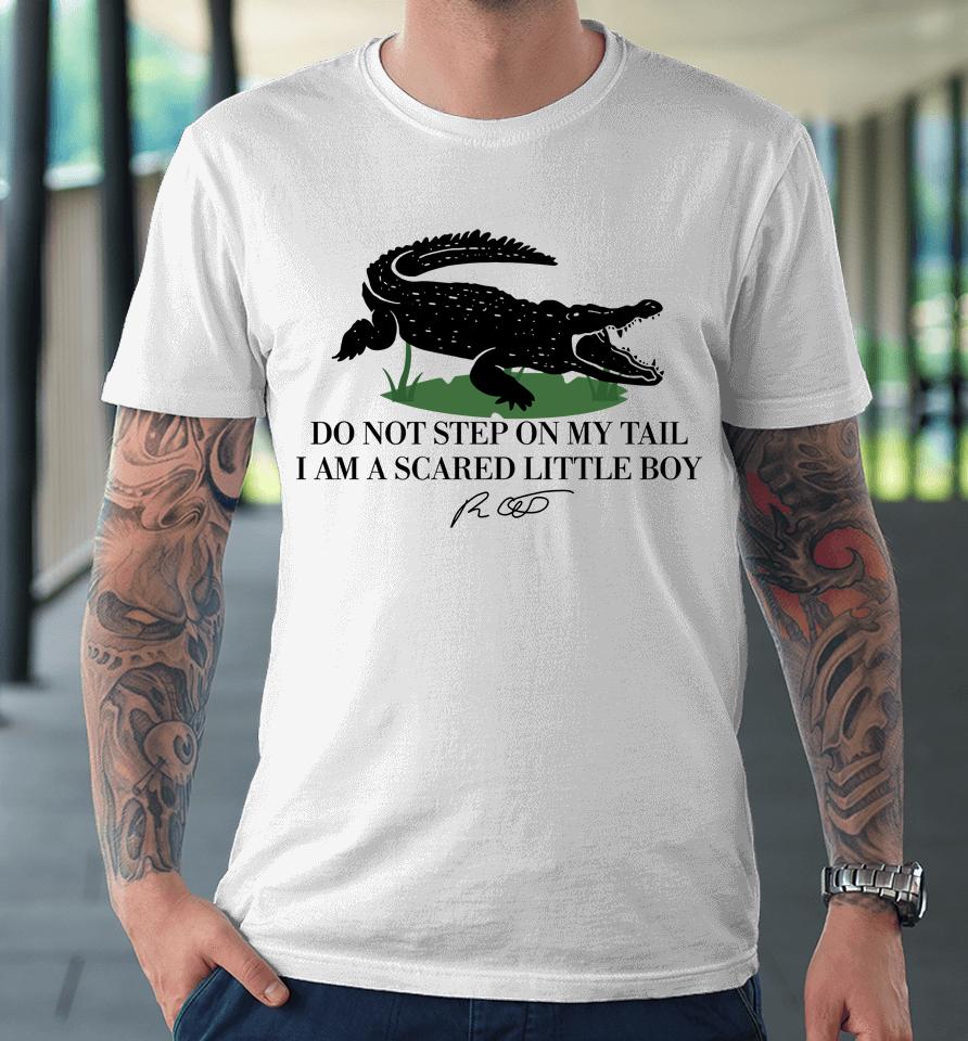 Gators Daily Do Not Step On My Tail I Am A Scared Little Boy Premium T-Shirt