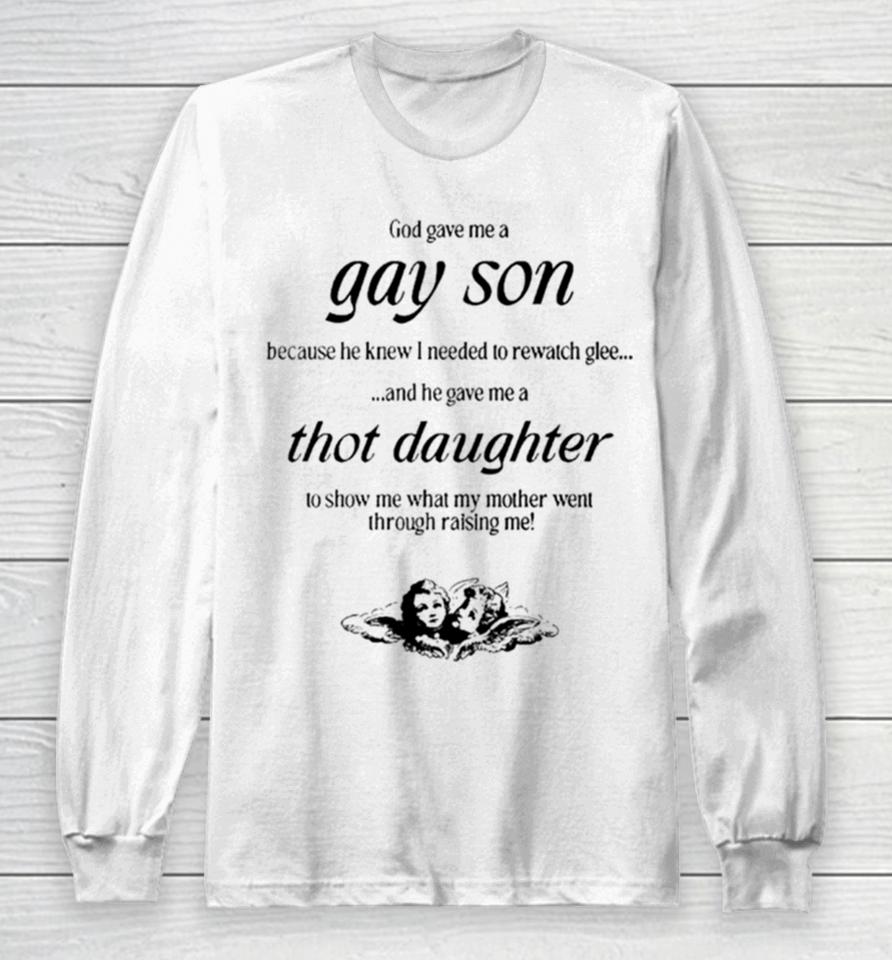Gave Me A Gay Son Because He Knew I Needed To Rewatch Glee And He Gave Me A Thot Daughter Long Sleeve T-Shirt