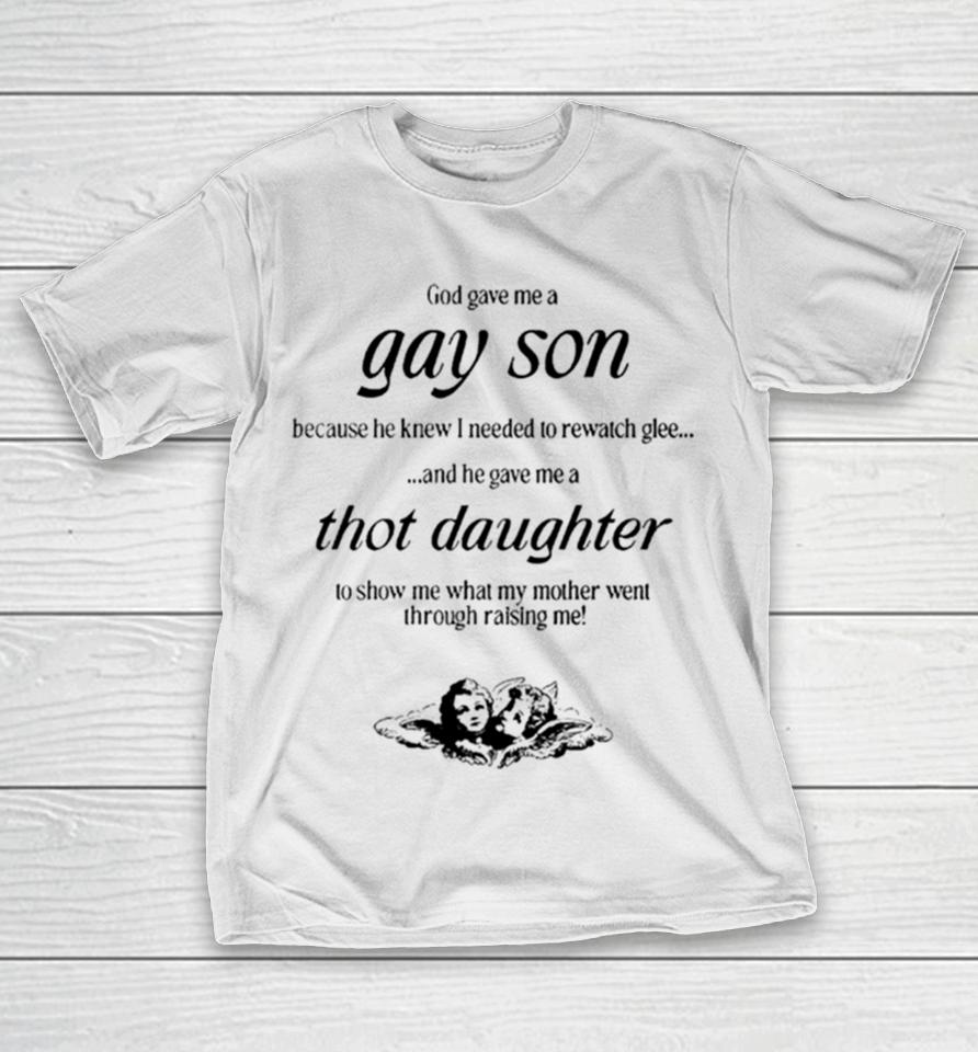 Gave Me A Gay Son Because He Knew I Needed To Rewatch Glee And He Gave Me A Thot Daughter T-Shirt