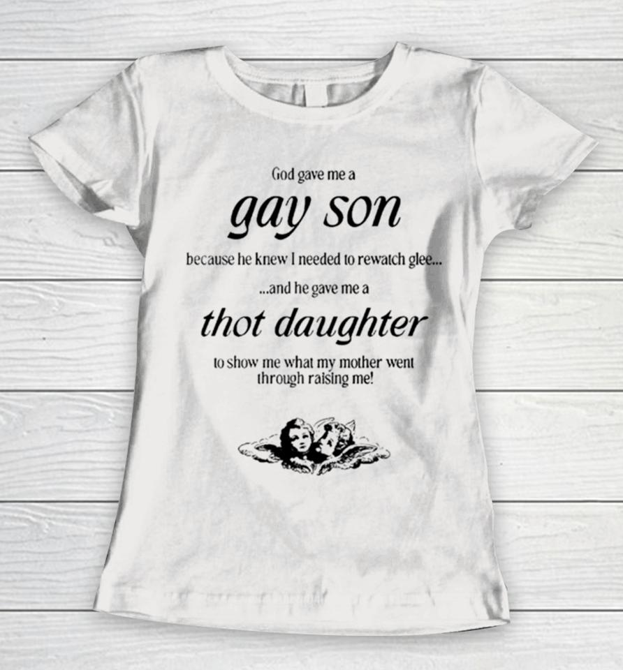Gave Me A Gay Son Because He Knew I Needed To Rewatch Glee And He Gave Me A Thot Daughter Women T-Shirt