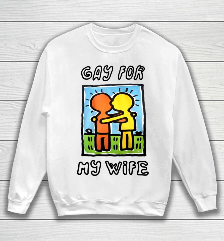 Gay For My Wife Sweatshirt
