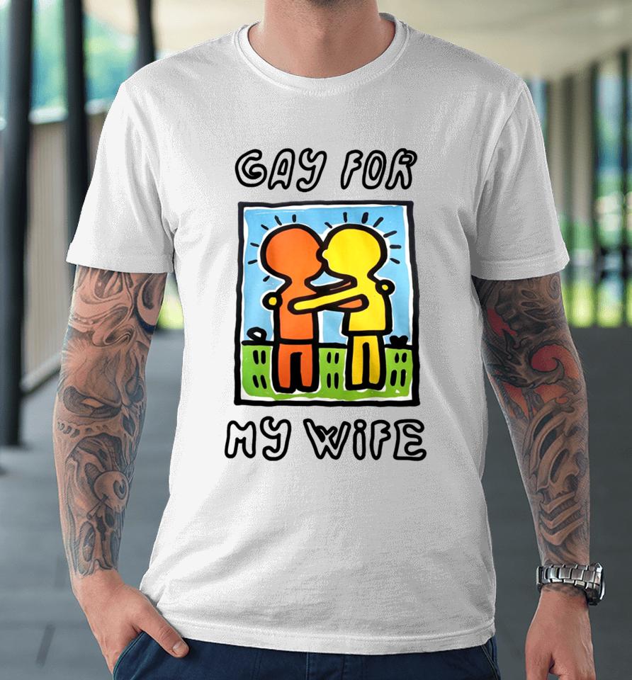 Gay For My Wife Premium T-Shirt