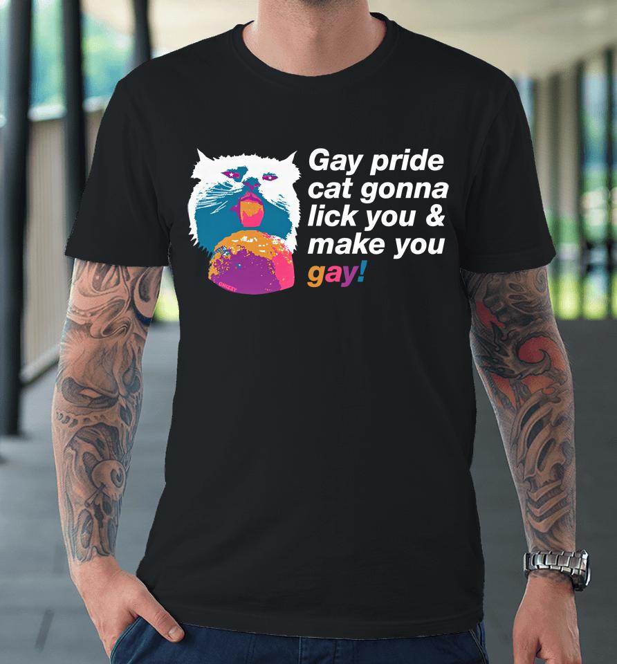 Gay Pride Cat Gonna Lick You And Make You Gay Premium T-Shirt