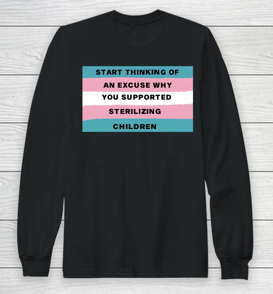 Gays Against Groomers Start Thinking Of An Excuse Why You Supported Sterilizing Children Long Sleeve T-Shirt