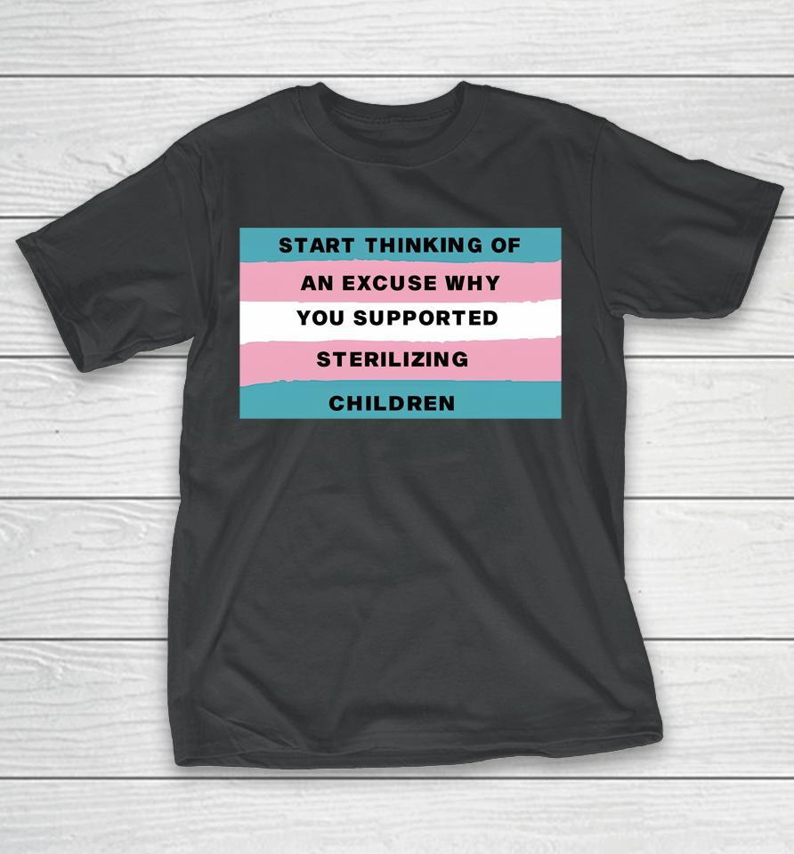 Gays Against Groomers Start Thinking Of An Excuse Why You Supported Sterilizing Children T-Shirt