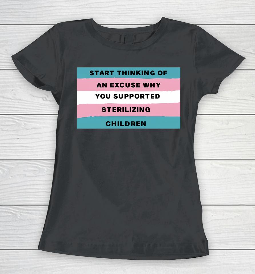 Gays Against Groomers Start Thinking Of An Excuse Why You Supported Sterilizing Children Women T-Shirt