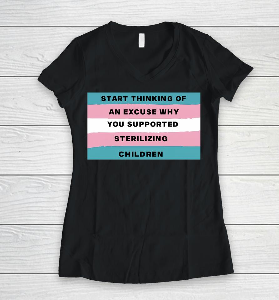 Gays Against Groomers Start Thinking Of An Excuse Why You Supported Sterilizing Children Women V-Neck T-Shirt