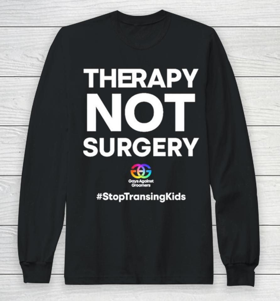 Gays Against Groomers Therapy Not Surgery Long Sleeve T-Shirt