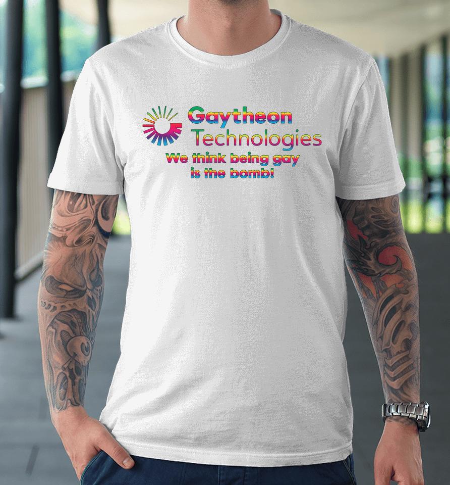 Gaytheon Technologies We Think Being Gay Is The Bomb Premium T-Shirt
