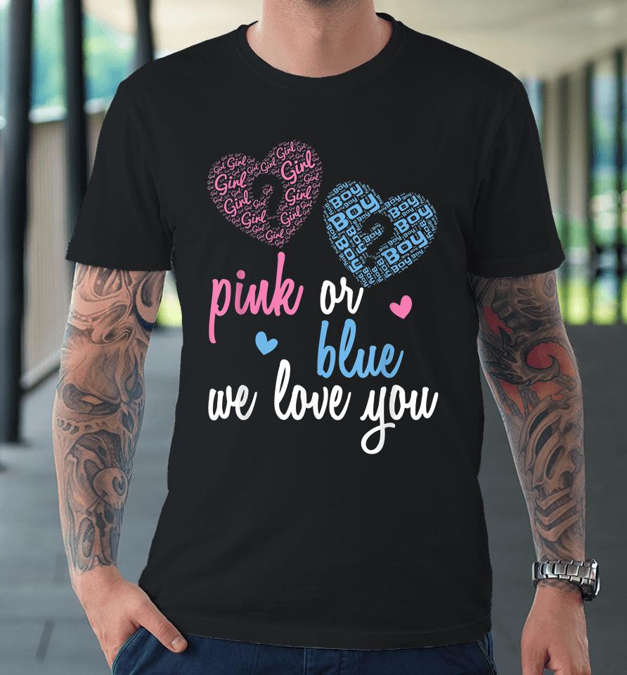 Gender Reveal Pink Or Blue  Boy Or Girl We Love You Premium T-Shirt