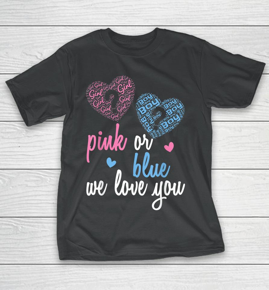 Gender Reveal Pink Or Blue  Boy Or Girl We Love You T-Shirt