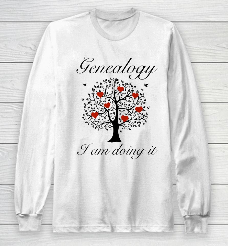 Genealogy - I Am Doing It Long Sleeve T-Shirt