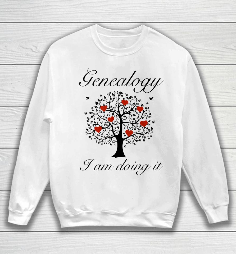 Genealogy - I Am Doing It Sweatshirt