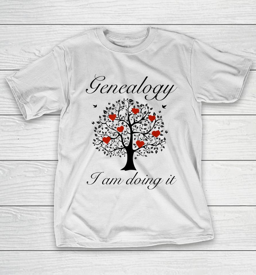 Genealogy - I Am Doing It T-Shirt